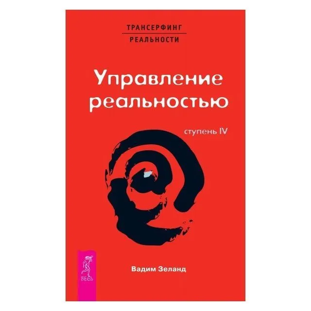 Вадим Зеланд "Трансерфинг реальности. Ступень IV: Управление реальностью"